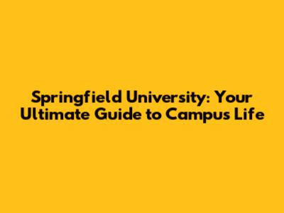 Springfield University: Your Ultimate Guide to Campus Life