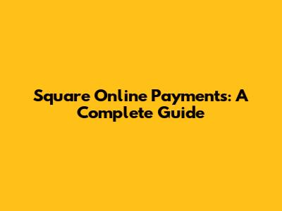 Square Online Payments: A Complete Guide