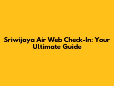 Sriwijaya Air Web Check-In: Your Ultimate Guide