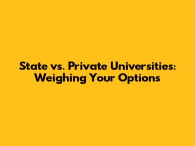 State vs. Private Universities: Weighing Your Options