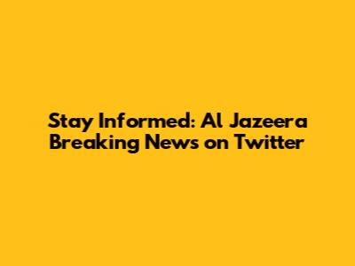 Stay Informed: Al Jazeera Breaking News on Twitter