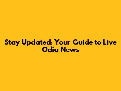 Stay Updated: Your Guide to Live Odia News