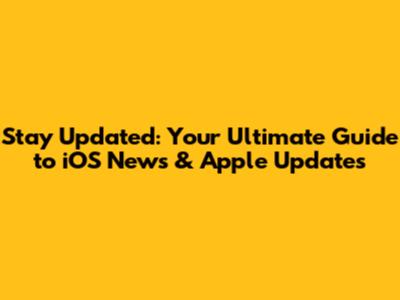 Stay Updated: Your Ultimate Guide to iOS News & Apple Updates