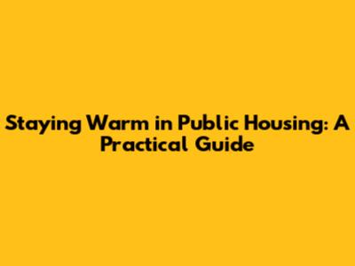 Staying Warm in Public Housing: A Practical Guide