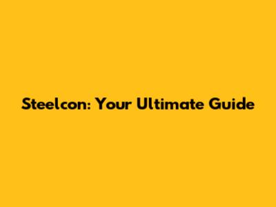 Steelcon: Your Ultimate Guide