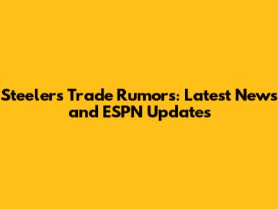 Steelers Trade Rumors: Latest News and ESPN Updates