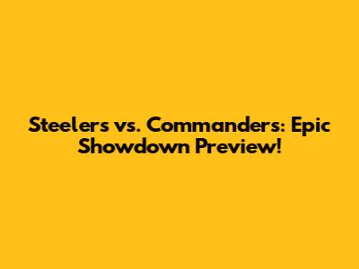Steelers vs. Commanders: Epic Showdown Preview!