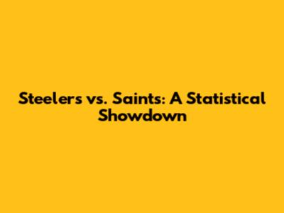 Steelers vs. Saints: A Statistical Showdown