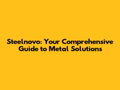 Steelnovo: Your Comprehensive Guide to Metal Solutions