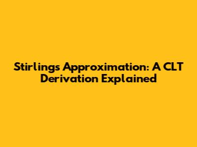 Stirling's Approximation: A CLT Derivation Explained