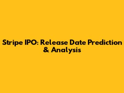 Stripe IPO: Release Date Prediction & Analysis
