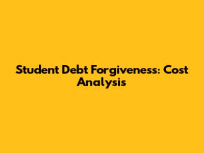 Student Debt Forgiveness: Cost Analysis