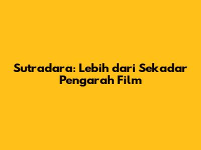 Sutradara: Lebih dari Sekadar Pengarah Film
