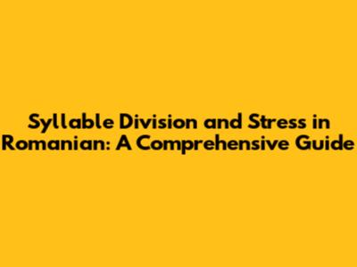 Syllable Division and Stress in Romanian: A Comprehensive Guide