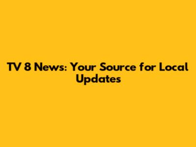 TV 8 News: Your Source for Local Updates