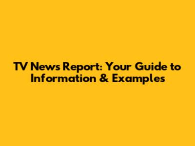 TV News Report: Your Guide to Information & Examples