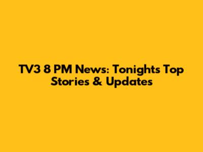 TV3 8 PM News: Tonight's Top Stories & Updates