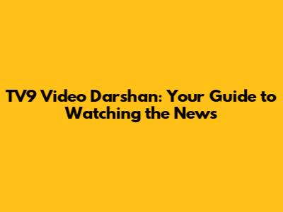 TV9 Video Darshan: Your Guide to Watching the News