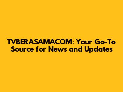 TVBERASAMACOM: Your Go-To Source for News and Updates