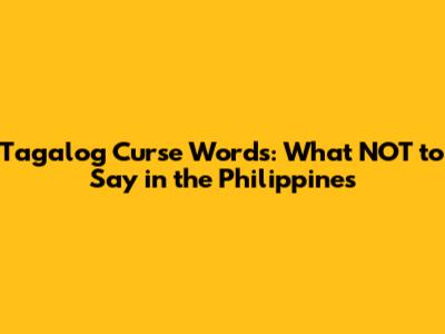 Tagalog Curse Words: What NOT to Say in the Philippines