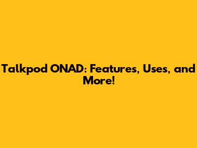 Talkpod ONAD: Features, Uses, and More!