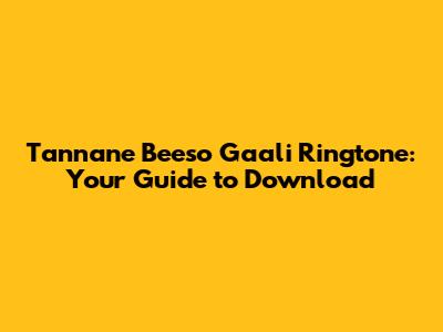 Tannane Beeso Gaali Ringtone: Your Guide to Download