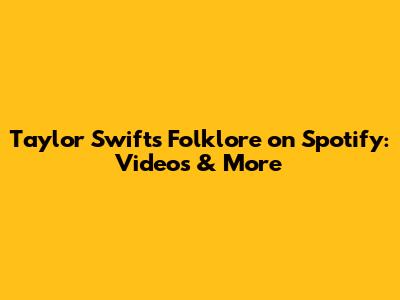 Taylor Swift's Folklore on Spotify: Videos & More