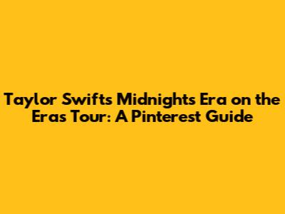 Taylor Swift's Midnights Era on the Eras Tour: A Pinterest Guide