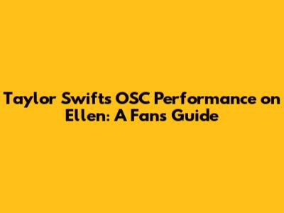 Taylor Swift's OSC Performance on Ellen: A Fan's Guide