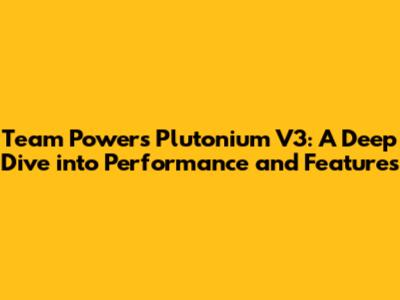 Team Powers Plutonium V3: A Deep Dive into Performance and Features