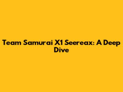 Team Samurai X1 Seereax: A Deep Dive