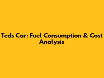 Ted's Car: Fuel Consumption & Cost Analysis