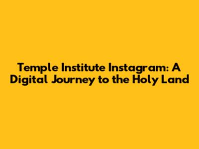 Temple Institute Instagram: A Digital Journey to the Holy Land