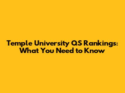 Temple University QS Rankings: What You Need to Know