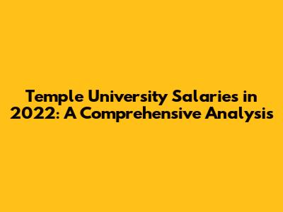 Temple University Salaries in 2022: A Comprehensive Analysis