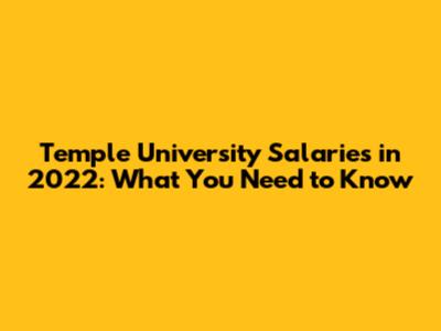 Temple University Salaries in 2022: What You Need to Know