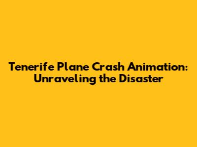 Tenerife Plane Crash Animation: Unraveling the Disaster