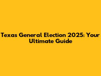 Texas General Election 2025: Your Ultimate Guide
