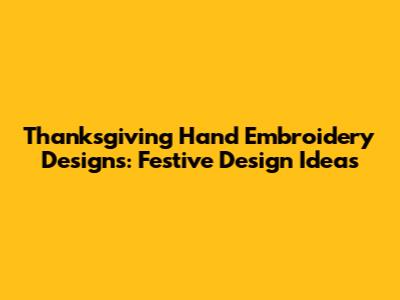 Thanksgiving Hand Embroidery Designs: Festive Design Ideas