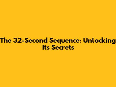The 32-Second Sequence: Unlocking Its Secrets
