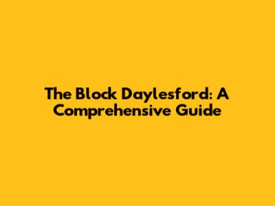The Block Daylesford: A Comprehensive Guide