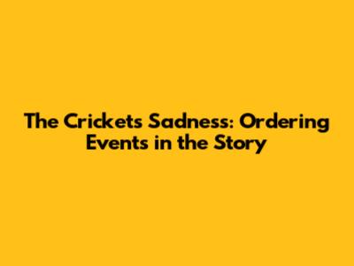 The Cricket's Sadness: Ordering Events in the Story