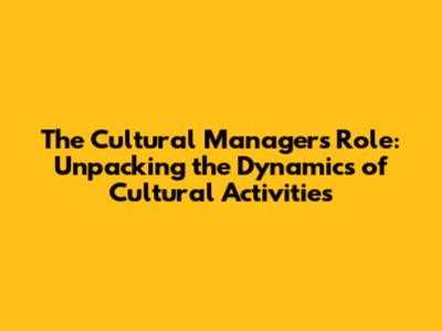 The Cultural Manager's Role: Unpacking the Dynamics of Cultural Activities