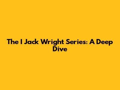 The I Jack Wright Series: A Deep Dive