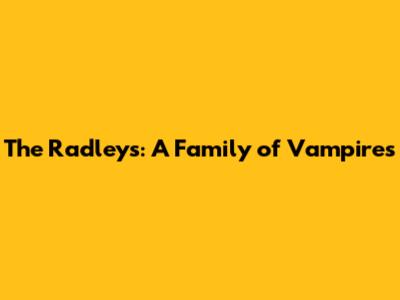 The Radleys: A Family of Vampires