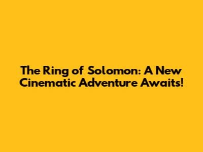 The Ring of Solomon: A New Cinematic Adventure Awaits!