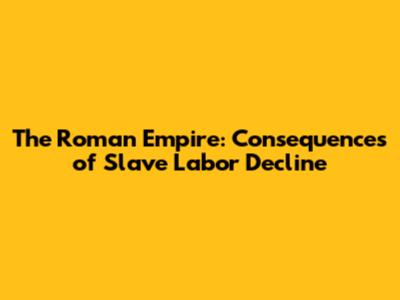 The Roman Empire: Consequences of Slave Labor Decline