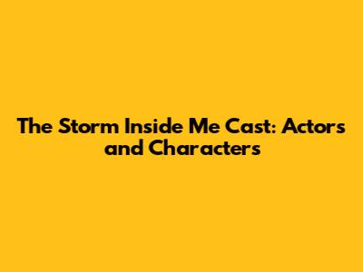 The Storm Inside Me Cast: Actors and Characters
