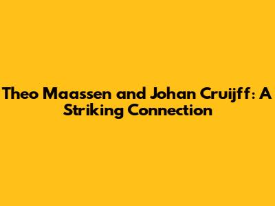 Theo Maassen and Johan Cruijff: A Striking Connection