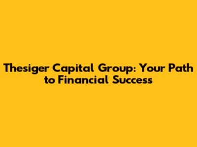Thesiger Capital Group: Your Path to Financial Success